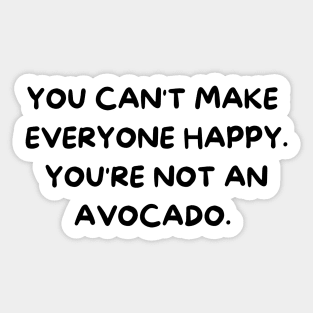 You Can't Make Everyone Happy You're Not An Avocado Sticker